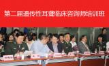 “中国聋病基因组计划”异彩纷呈，第二届遗传性耳聋临床咨询师培训班隆重开